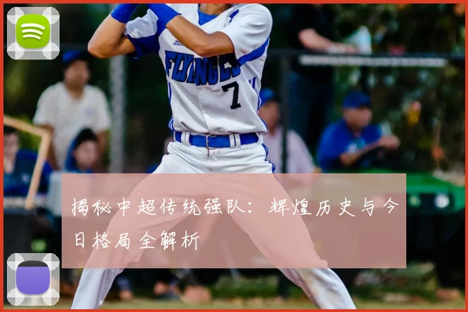 揭秘中超传统强队:辉煌历史与今日格局全解析