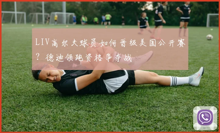 LIV高尔夫球员如何晋级美国公开赛？德迪领跑资格争夺战