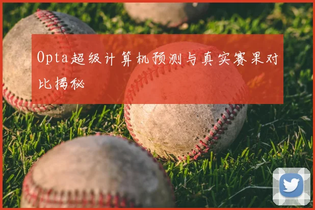 Opta超级计算机预测与真实赛果对比揭秘