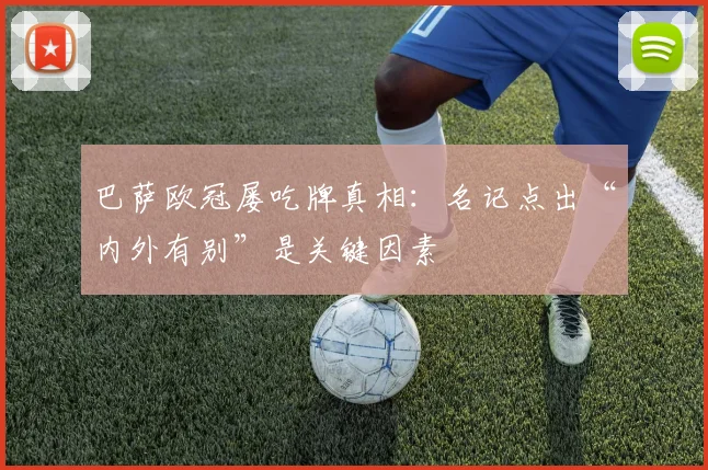 巴萨欧冠屡吃牌真相：名记点出“内外有别”是关键因素