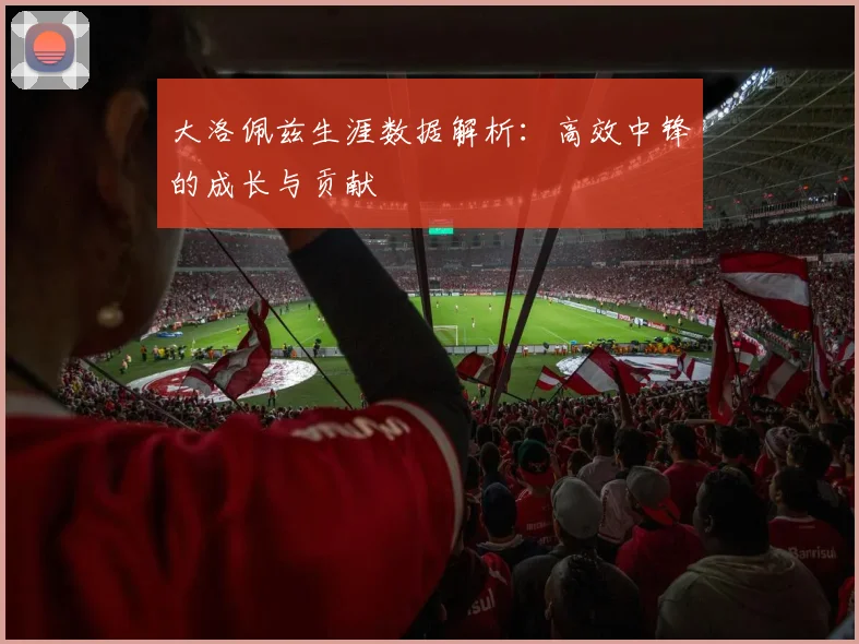 大洛佩兹生涯数据解析：高效中锋的成长与贡献