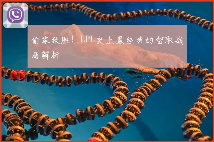 偷家致胜！LPL史上最经典的智取战局解析